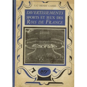 DIVERTISSEMENTS SPORTS ET JEUX DES ROIS DE FRANCE (Lt-Cl Henry CARRÉ)